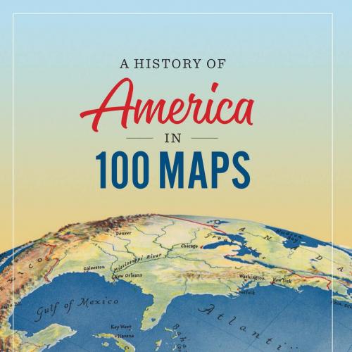 History of America in 100 Maps, A - Susan Schulten