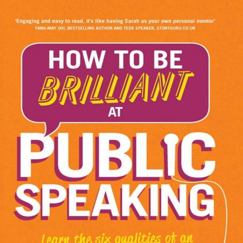 How to Be Brilliant at Public Speaking 2e_ Learn the six qualities of an inspiring speaker - step by step - Sarah Lloyd-Hughes
