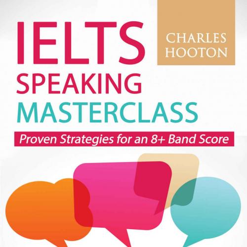 IELTS Speaking Masterclass_ Proven Strategies for an 8_ Band Score - Charles Hooton
