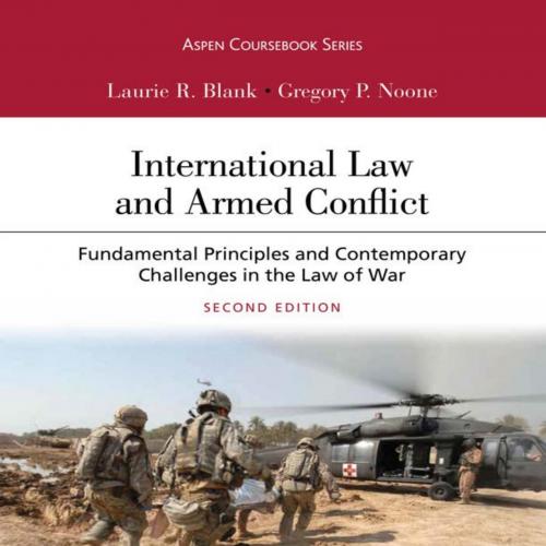 International Law and Armed Conflict_ Fundamental Principles anpen Coursebook Series) 2nd - Laurie R. Blank & Gregory P. Noone
