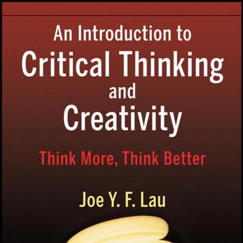 Introduction to Critical Thinking and Creativity Think More, Think Better, An