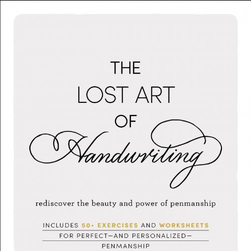 Lost Art of Handwriting Rediscover the Beauty and Power of Penmanship, The