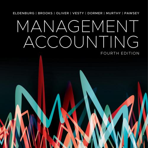 Management Accounting, 4th Edition by Leslie G. Eldenburg - Wei Zhi