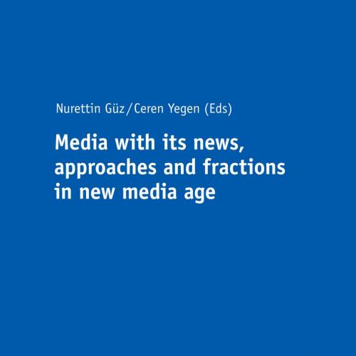 Media with Its News, Approaches and Fractions in the New Media A - Ceren Yegen,Nurettin Guz