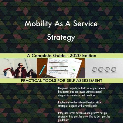 Mobility As A Service Strategy A Complete Guide - 2020 Edition by Gerardus Blokdyk