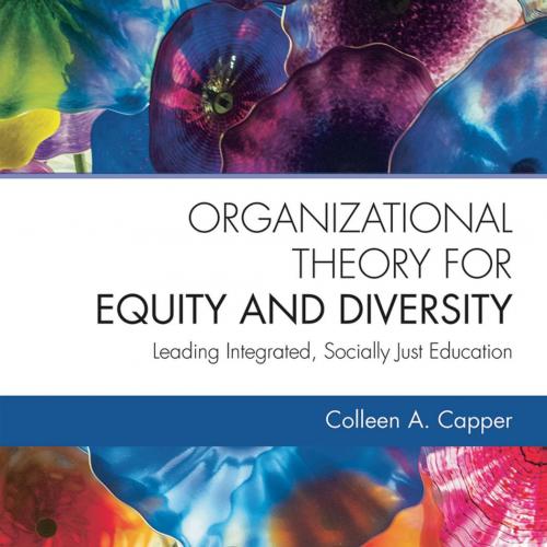 Organizational Theory for Equity and Diversity - Colleen A. Capper