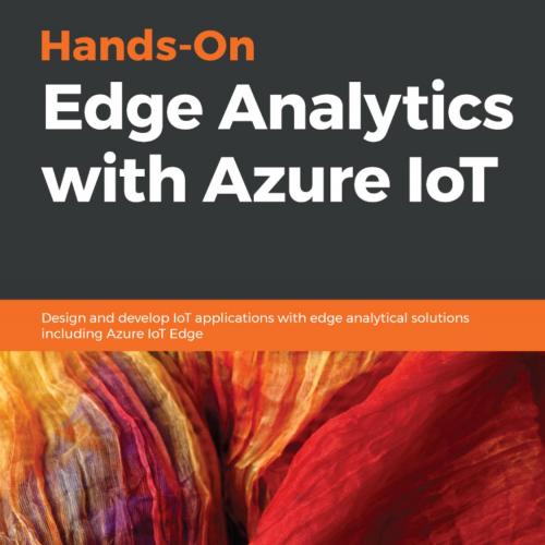 Packt Hands-On Edge Analytics with Azure IoT 1838829903