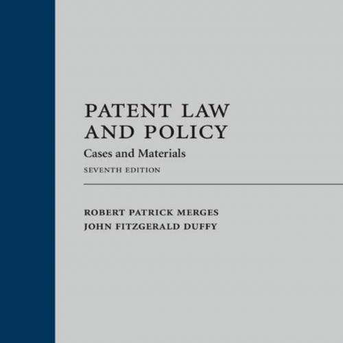 Patent Law and Policy_ Cases and Materials, Seventh Edition - Robert Patrick Merges & John Fitzgerald Duffy