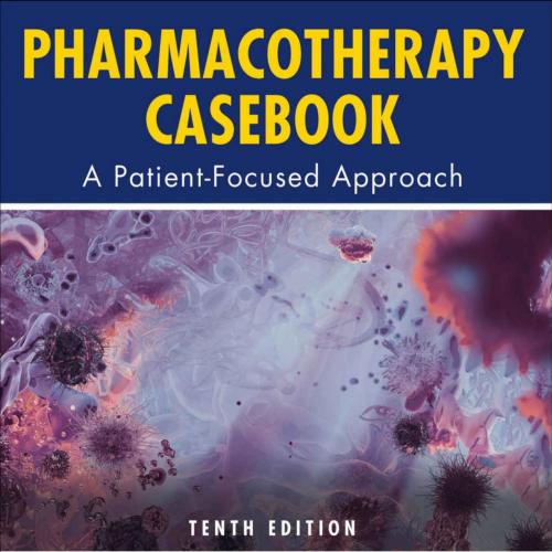 Pharmacotherapy Casebook A Patient-Focused Approach, 10th Edition
