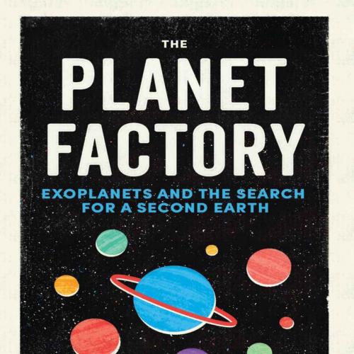 Planet Factory_ Exoplanets and the Search for a Second Earth, The