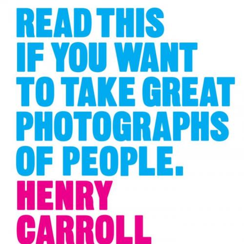 Read This If You Want to Take Great Photographs of People - Henry Carroll