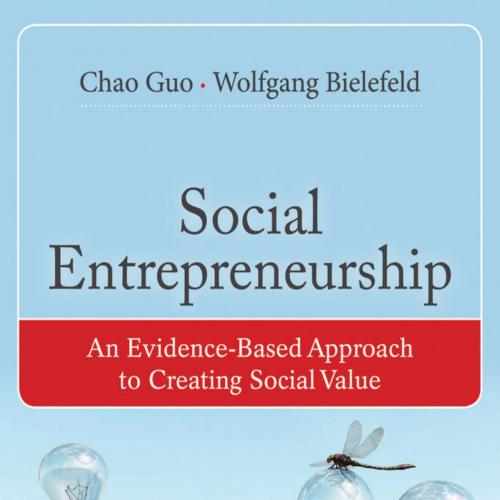 Social Entrepreneurship An Evidence-Based Approach to Creating Social Value - Chao Guo & Wolfgang Bielefeld