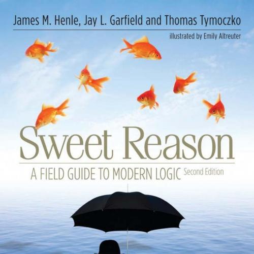 Sweet Reason A Field Guide to Modern Logic 2nd Edition - James M. Henle & Jay L. Garfield & Thomas Tymoczko