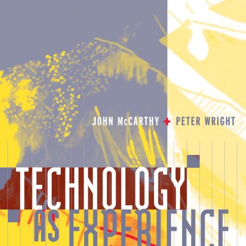 Technology as Experience - McCarthy, John.; Wright, Peter