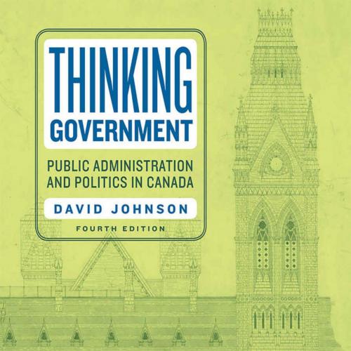 Thinking Government Public Administration and Politics in Canada 4th Edition David Johnson - David Johnson