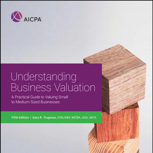 Understanding Business Valuation_ A Practical Guide to Valuing Small to Medium Sized Businesses - Gary R. Trugman