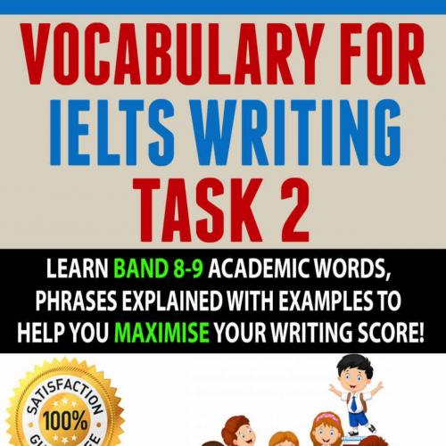 VOCABULARY FOR IELTS WRITING TASK 2 Learn Band 8-9 Academic Worlp You Maximise Your Writing Score - Julia White & Cheryl Kelly