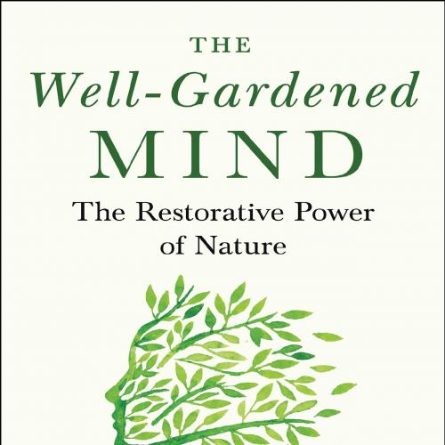 Well-Gardened Mind_ The Restorative Power of Nature, The