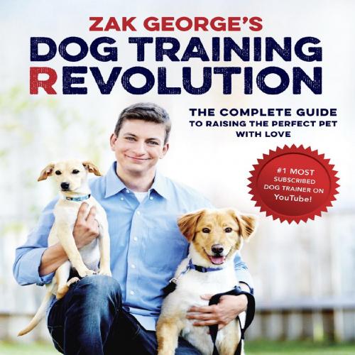 Zak George's Dog Training Revolution The Complete Guide to Raising the Perfect Pet with Love - Zak George,Dina Roth Port
