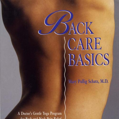 Back Care Basics, A Doctor's Gentle Yoga Program for Back and Neck Pain Relief