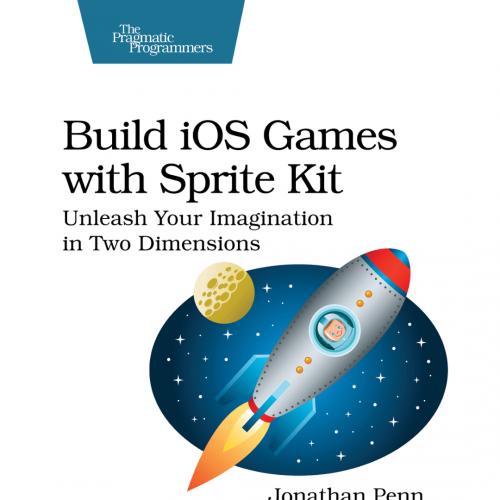 Build iOS Games with Sprite Kit Unleash Your Imagination in Two Dimensions