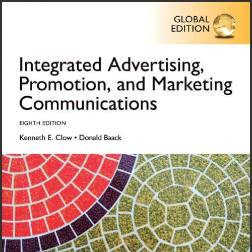 (TB)Integrated Advertising, Promotion, and Marketing Communications, 8th Global Edition Kenneth E. Clow.zip
