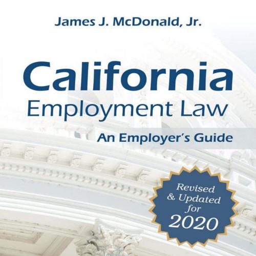 California Employment Law_ An Employer’s Guide_ Revised & Updated for 2020 - James J. McDonald
