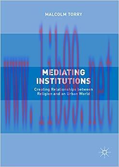(PDF)Mediating Institutions: Creating Relationships between Religion and an Urban World 1st ed. 2016 Edition