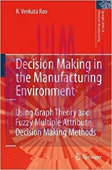 (PDF)Decision Making in the Manufacturing Environment: Using Graph Theory and Fuzzy Multiple Attribute Decision Making Methods (Springer Series in Advanced Manufacturing) 2007 Edition