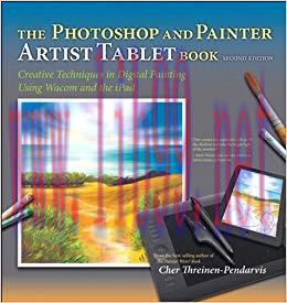 The Photoshop and Painter Artist Tablet Book: Creative Techniques in Digital Painting Using Wacom and the iPad 2nd Edition,