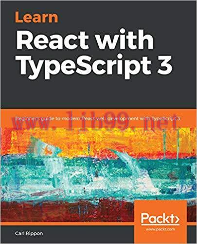 Learn React with TypeScript 3: Beginner’s guide to modern React web development with TypeScript 3 1st Edition,