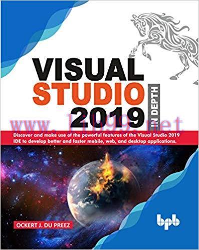 Visual Studio 2019 In Depth: Discover and make use of the powerful features of the Visual Studio 2019 IDE to develop better and faster mobile, web, and desktop applications 1st Edition,