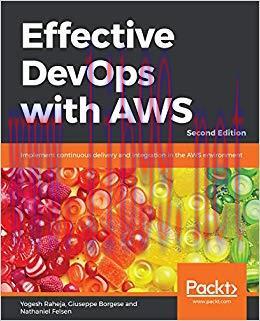 Effective DevOps with AWS: Implement continuous delivery and integration in the AWS environment, 2nd Edition 2nd Edition,