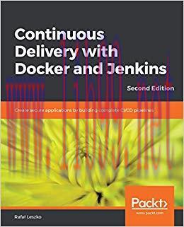 Continuous Delivery with Docker and Jenkins: Create secure applications by building complete CI/CD pipelines, 2nd Edition 2nd Edition,