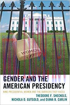 Gender and the American Presidency: Nine Presidential Women and the Barriers They Faced (Lexington Studies in Political Communication)