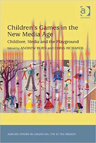 Children’s Games in the New Media Age: Childlore, Media and the Playground (Ashgate Studies in Childhood, 1700 to the Present) 1st Edition,