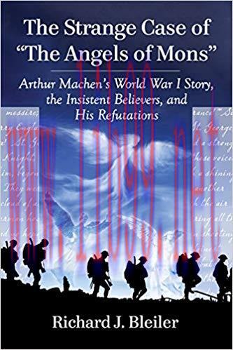 The Strange Case of “The Angels of Mons”: Arthur Machen’s World War I Story, the Insistent Believers, and His Refutations