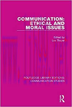 Communication: Ethical and Moral Issues (Routledge Library Editions: Communication Studies Book 14) 1st Edition,