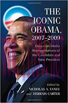The Iconic Obama, 2007–2009: Essays on Media Representations of the Candidate and New President 1st Edition,