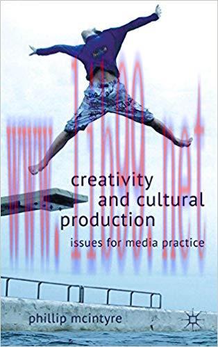Creativity and Cultural Production: Issues for Media Practice 2012 Edition,