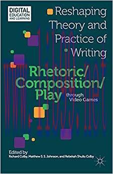 Rhetoric/Composition/Play through Video Games: Reshaping Theory and Practice of Writing (Digital Education and Learning) 2013 Edition,