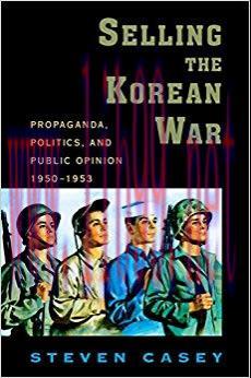 Selling the Korean War: Propaganda, Politics, and Public Opinion in the United States, 1950-1953 1st Edition,