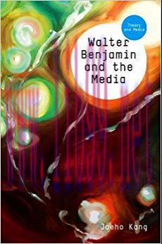 Walter Benjamin and the Media: The Spectacle of Modernity (Theory and Media Book 3) 1st Edition,