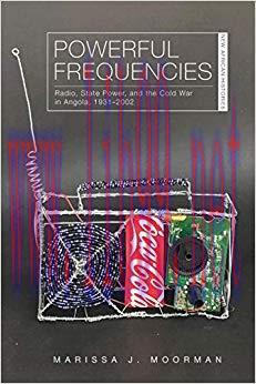 Powerful Frequencies: Radio, State Power, and the Cold War in Angola, 1931–2002 (New African Histories) 1st Edition,