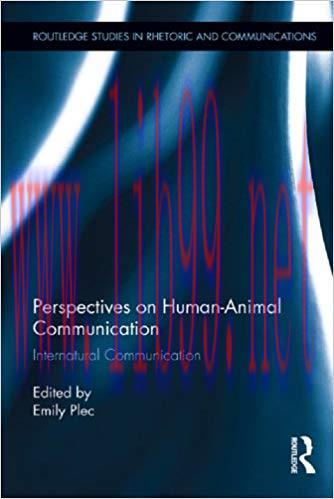 Perspectives on Human-Animal Communication: Internatural Communication (Routledge Studies in Rhetoric and Communication Book 12) 1st Edition,