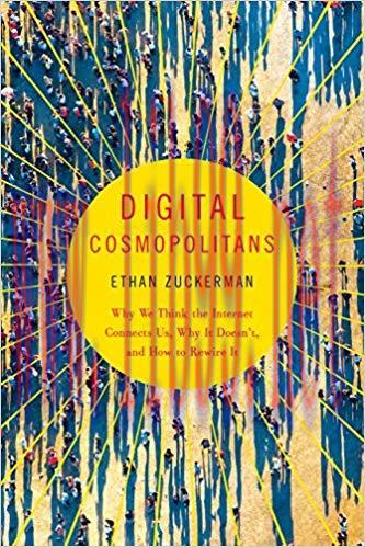Digital Cosmopolitans: Why We Think the Internet Connects Us, Why It Doesn’t, and How to Rewire It 1st Edition,