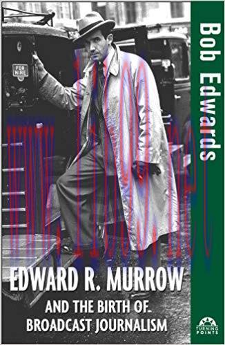 Edward R. Murrow and the Birth of Broadcast Journalism (Turning Points in History Book 12) 1st Edition,