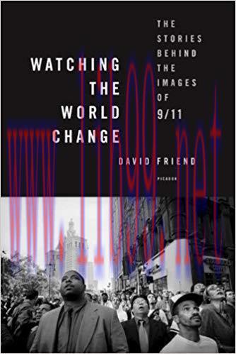Watching the World Change: The Stories Behind the Images of 9/11 First Edition,