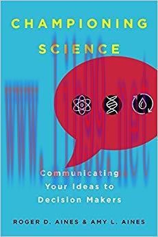 Championing Science: Communicating Your Ideas to Decision Makers 1st Edition,
