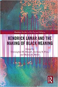 Kendrick Lamar and the Making of Black Meaning (Routledge Studies in Hip Hop and Religion) 1st Edition,
